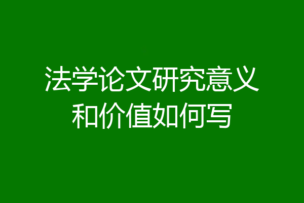 法学论文研究意义和价值如何写