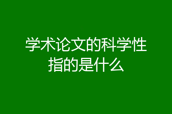 学术论文的科学性指的是什么