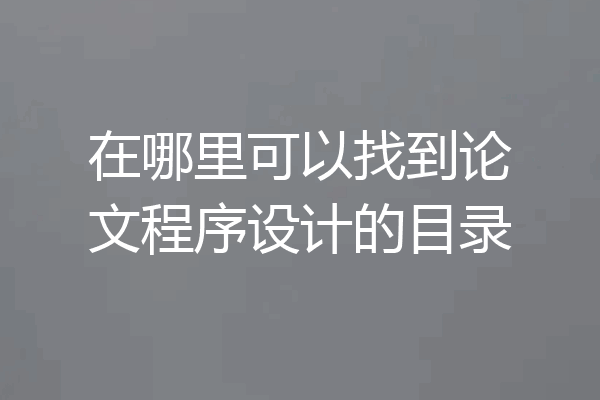 在哪里可以找到论文程序设计的目录
