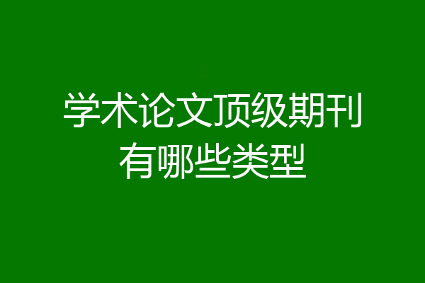 学术论文顶级期刊有哪些类型