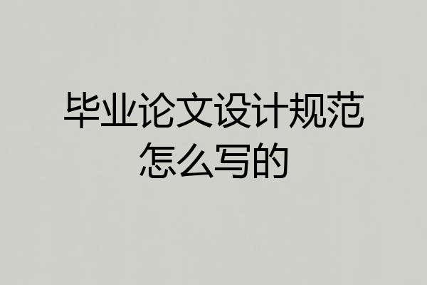 毕业论文设计规范怎么写的