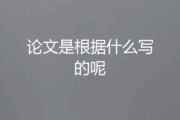 论文是根据什么写的呢