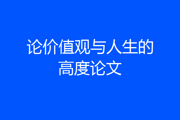 论价值观与人生的高度论文
