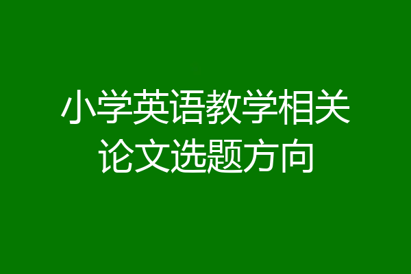 小学英语教学相关论文选题方向