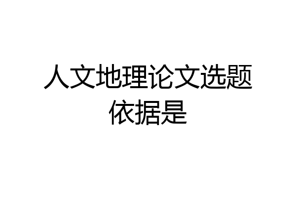 人文地理论文选题依据是