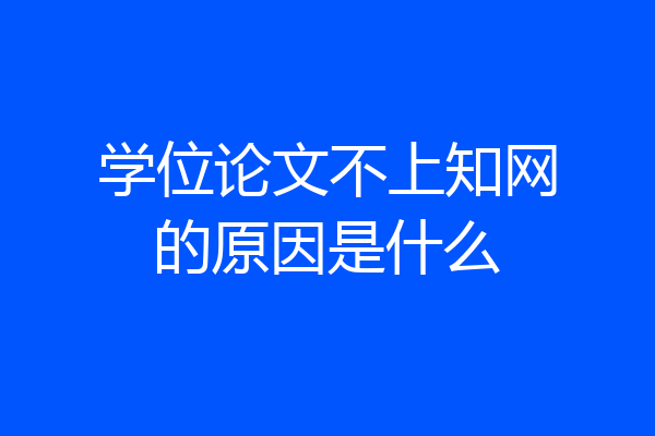 学位论文不上知网的原因是什么