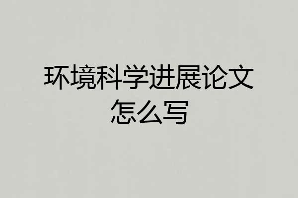 环境科学进展论文怎么写