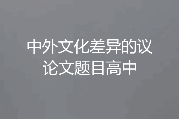 中外文化差异的议论文题目高中