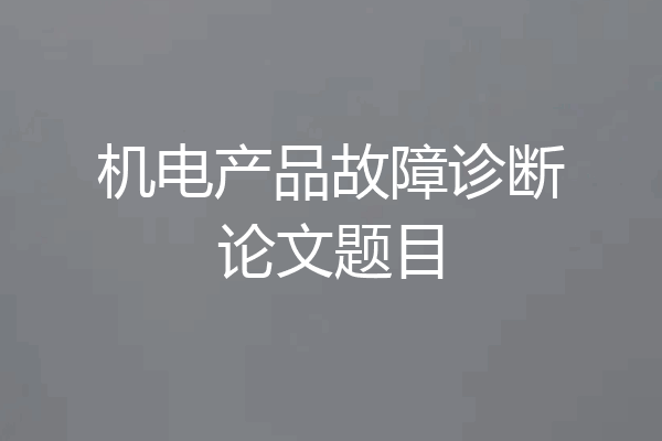 机电产品故障诊断论文题目