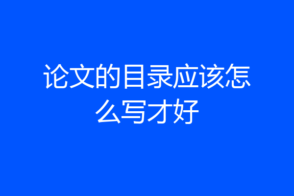 论文的目录应该怎么写才好