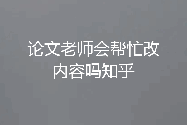 论文老师会帮忙改内容吗知乎