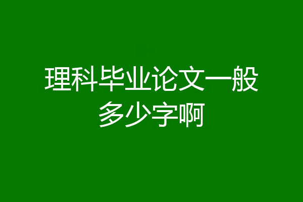 理科毕业论文一般多少字啊