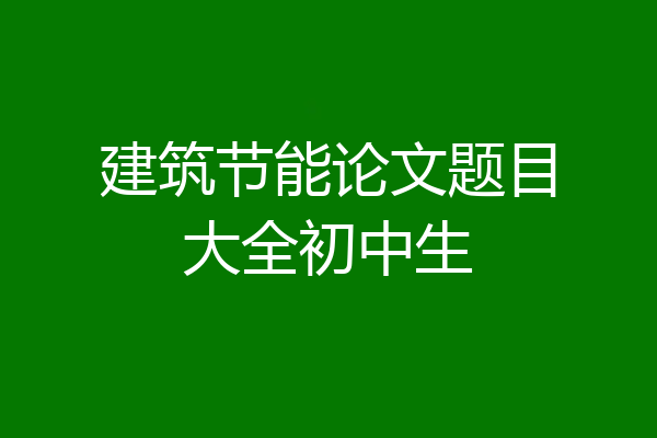 建筑节能论文题目大全初中生
