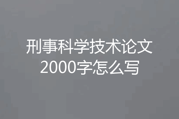 刑事科学技术论文2000字怎么写