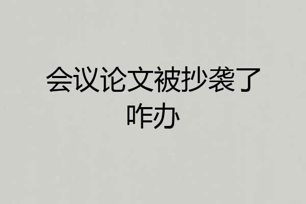 会议论文被抄袭了咋办