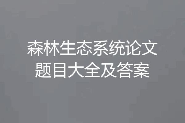 森林生态系统论文题目大全及答案