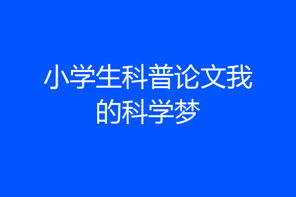 小学生科普论文我的科学梦