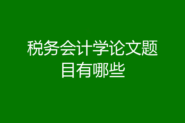 税务会计学论文题目有哪些