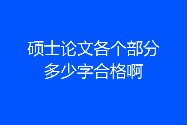 硕士论文各个部分多少字合格啊