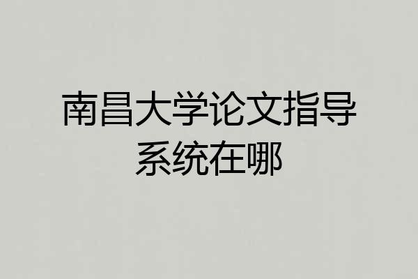 南昌大学论文指导系统在哪