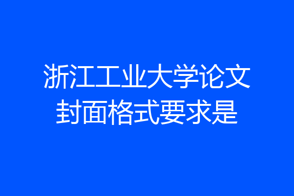 浙江工业大学论文封面格式要求是