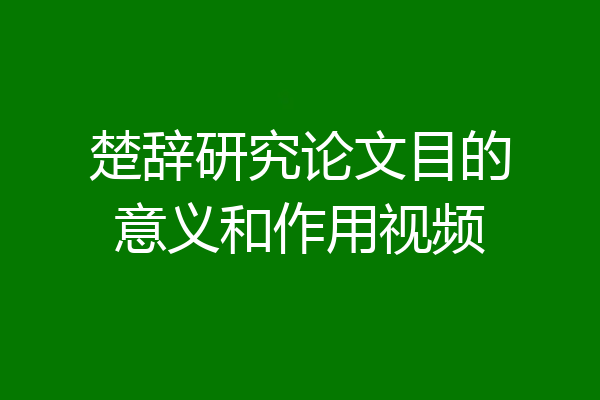 楚辞研究论文目的意义和作用视频