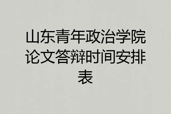 山东青年政治学院论文答辩时间安排表