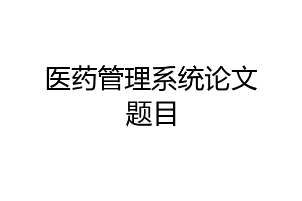 医药管理系统论文题目