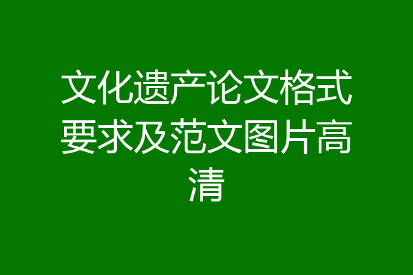 文化遗产论文格式要求及范文图片高清
