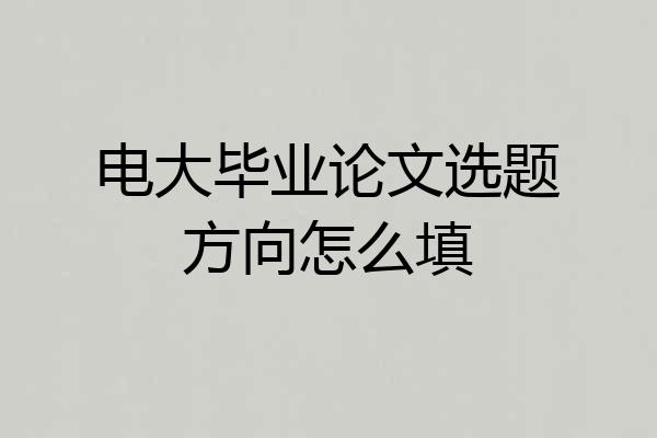 电大毕业论文选题方向怎么填