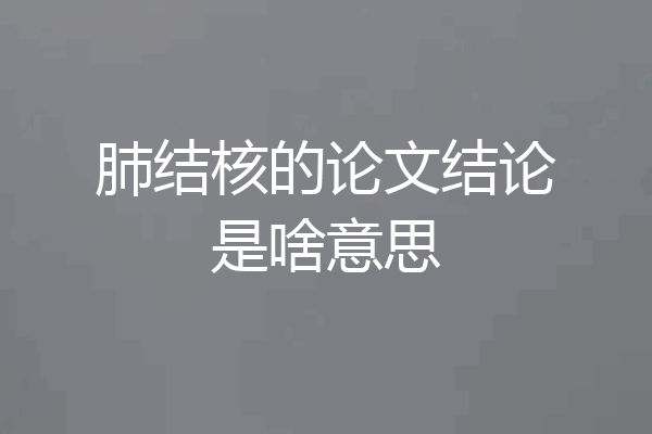 肺结核的论文结论是啥意思