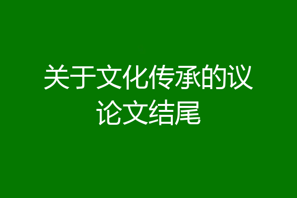 关于文化传承的议论文结尾