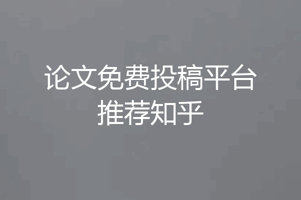 论文免费投稿平台推荐知乎