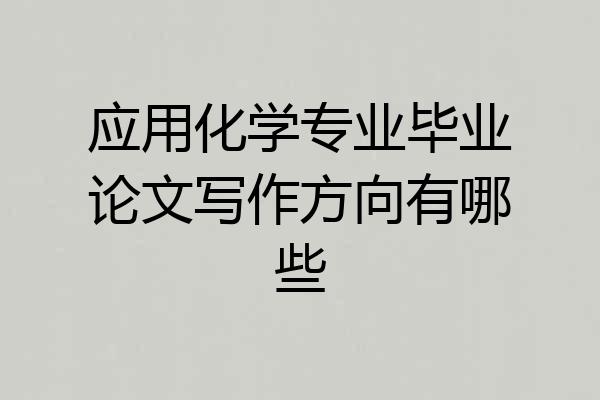 应用化学专业毕业论文写作方向有哪些