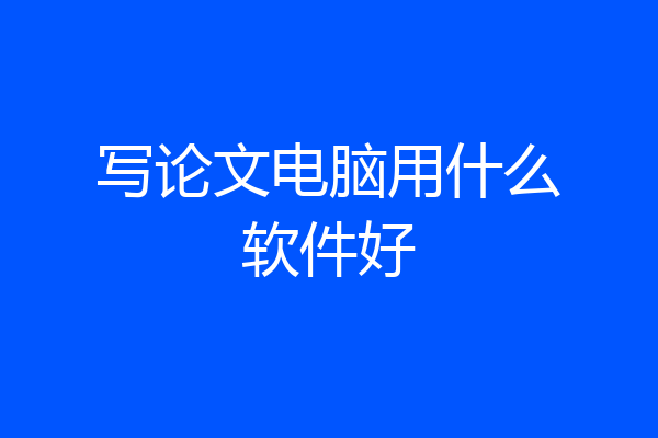 写论文电脑用什么软件好