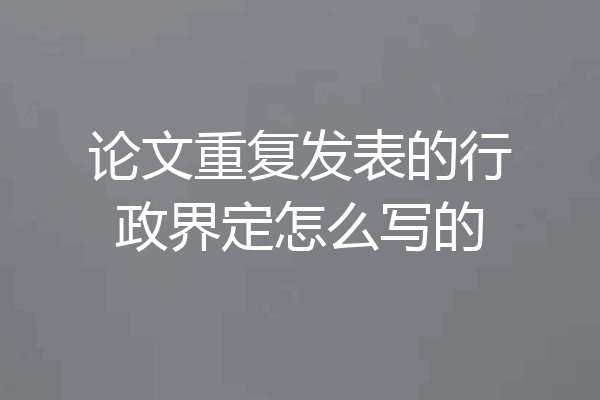 论文重复发表的行政界定怎么写的
