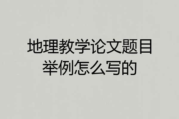 地理教学论文题目举例怎么写的