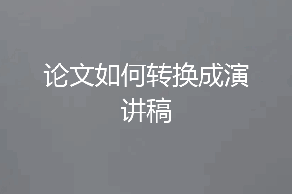 论文如何转换成演讲稿