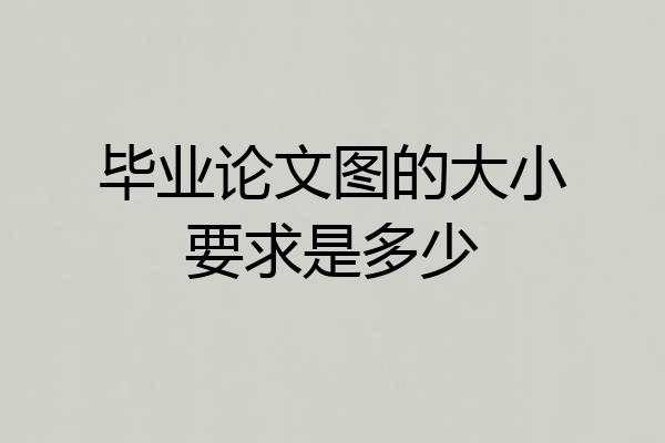 毕业论文图的大小要求是多少