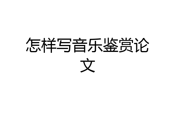 怎样写音乐鉴赏论文