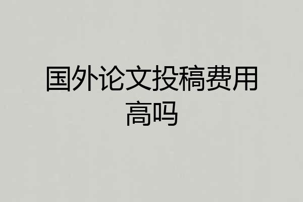 国外论文投稿费用高吗