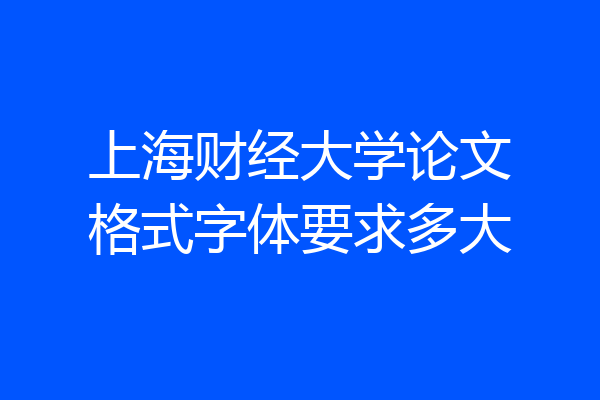 上海财经大学论文格式字体要求多大
