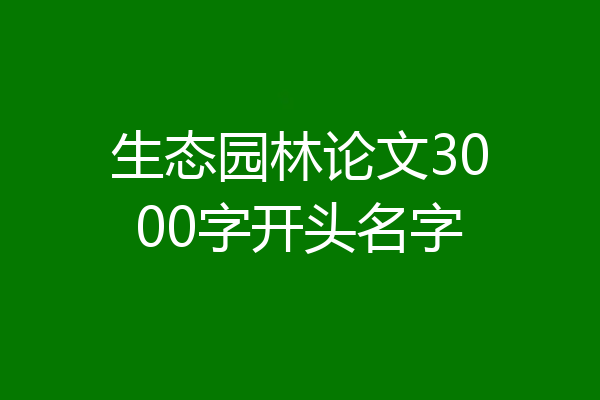 生态园林论文3000字开头名字