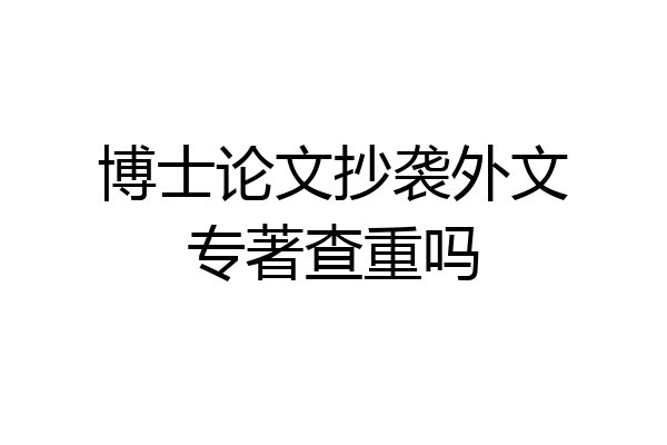 博士论文抄袭外文专著查重吗