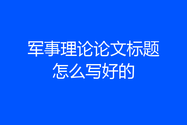 军事理论论文标题怎么写好的