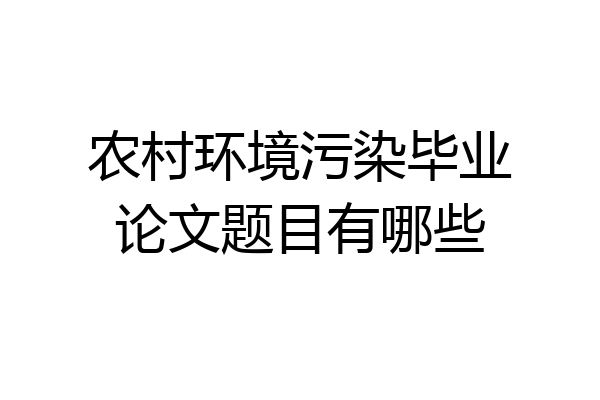 农村环境污染毕业论文题目有哪些