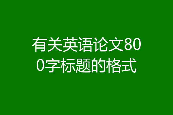 有关英语论文800字标题的格式