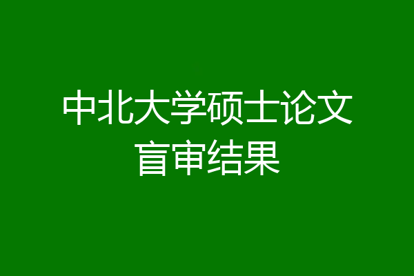中北大学硕士论文盲审结果