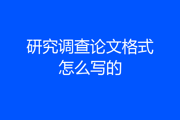 研究调查论文格式怎么写的