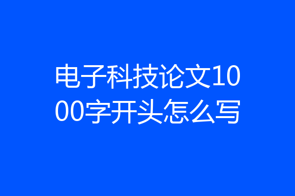电子科技论文1000字开头怎么写